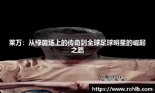 莱万：从绿茵场上的传奇到全球足球明星的崛起之路