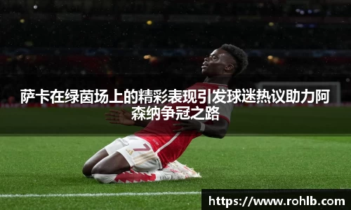 萨卡在绿茵场上的精彩表现引发球迷热议助力阿森纳争冠之路