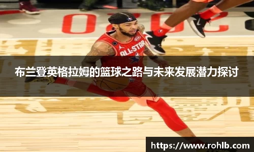布兰登英格拉姆的篮球之路与未来发展潜力探讨