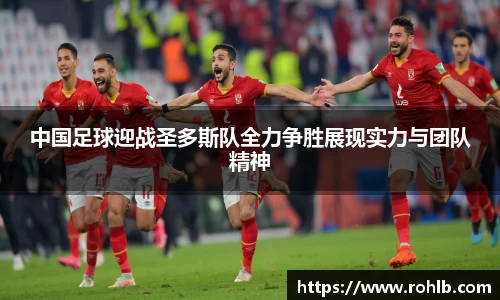 中国足球迎战圣多斯队全力争胜展现实力与团队精神