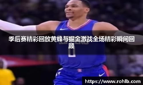 季后赛精彩回放黄蜂与掘金激战全场精彩瞬间回顾